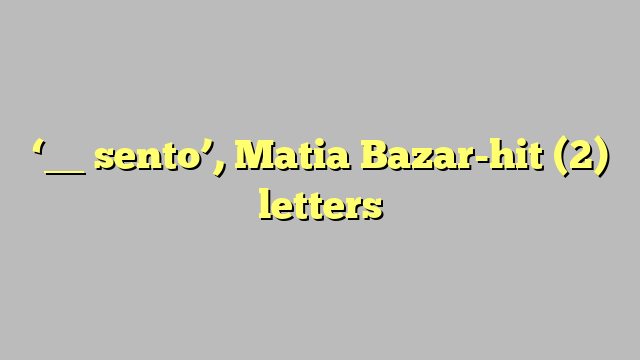 ‘__ sento’, Matia Bazar-hit (2) letters