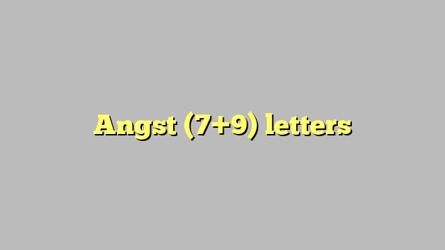 Angst (7+9) letters