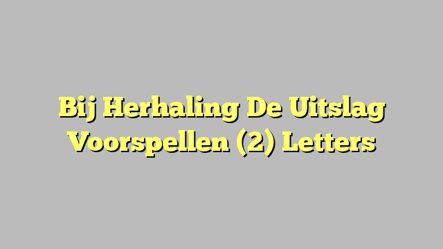 Bij Herhaling De Uitslag Voorspellen (2) Letters