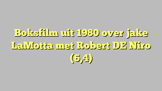 Boksfilm uit 1980 over jake LaMotta met Robert DE Niro (6,4)