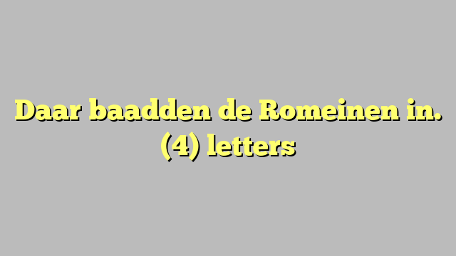 Daar baadden de Romeinen in. (4) letters