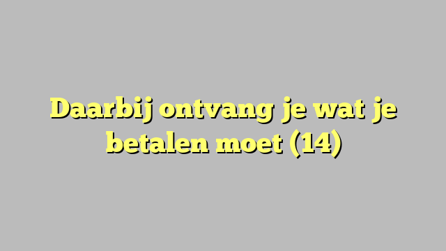 Daarbij ontvang je wat je betalen moet (14)