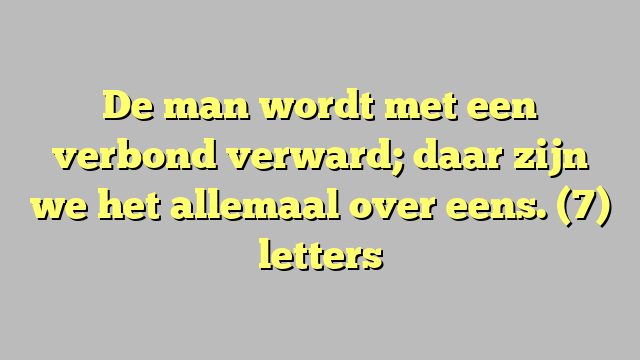 De man wordt met een verbond verward; daar zijn we het allemaal over eens. (7) letters