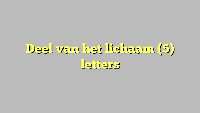 Deel van het lichaam (5) letters