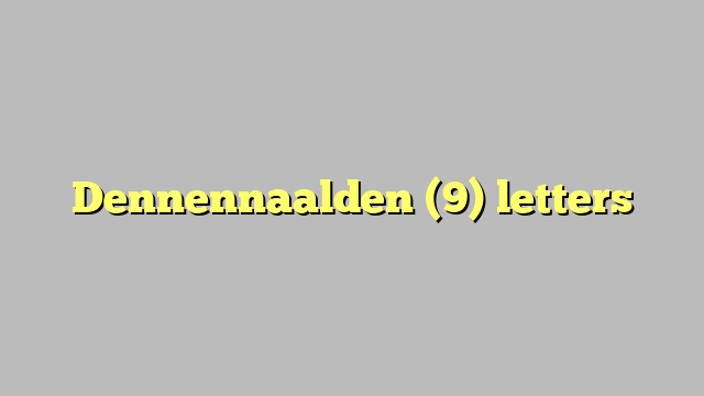 Dennennaalden (9) letters