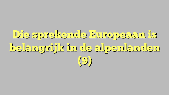 Die sprekende Europeaan is belangrijk in de alpenlanden (9)