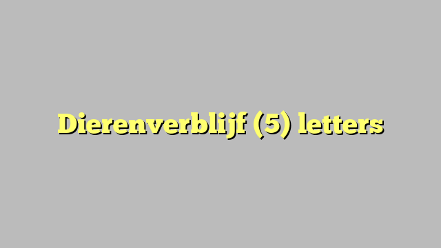 Dierenverblijf (5) letters