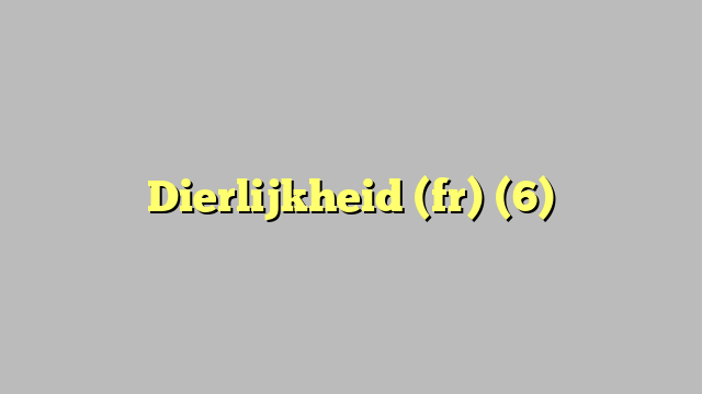 Dierlijkheid (fr) (6)