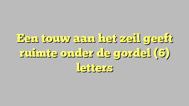 Een touw aan het zeil geeft ruimte onder de gordel (6) letters