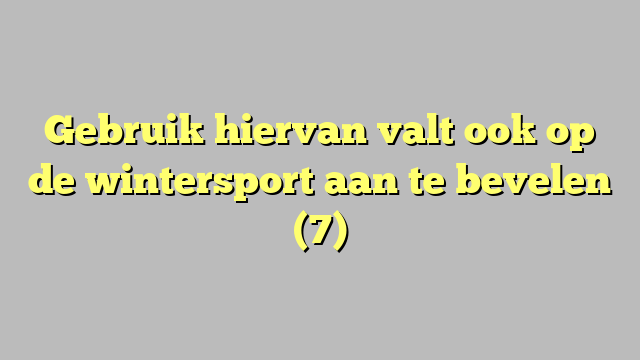 Gebruik hiervan valt ook op de wintersport aan te bevelen (7)