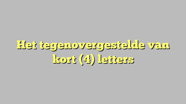 Het tegenovergestelde van kort (4) letters