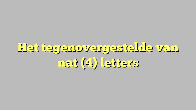 Het tegenovergestelde van nat (4) letters