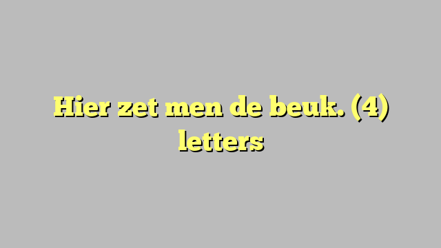 Hier zet men de beuk. (4) letters