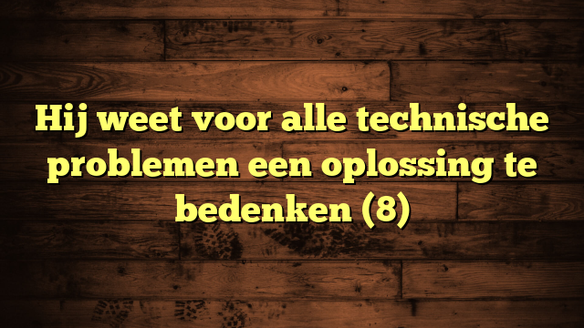 Hij weet voor alle technische problemen een oplossing te bedenken (8)