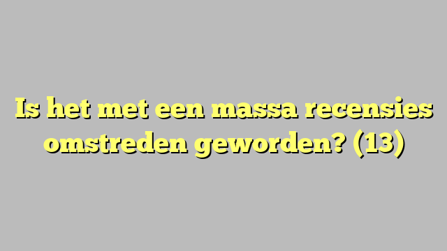 Is het met een massa recensies omstreden geworden? (13)