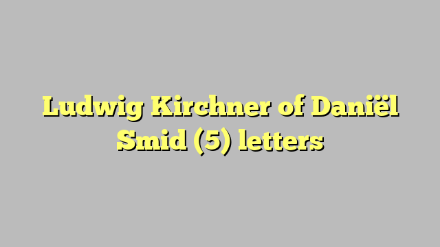 Ludwig Kirchner of Daniël Smid (5) letters