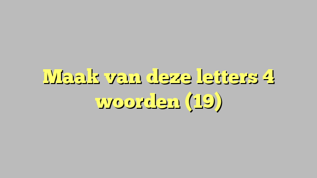 Maak van deze letters 4 woorden (19)