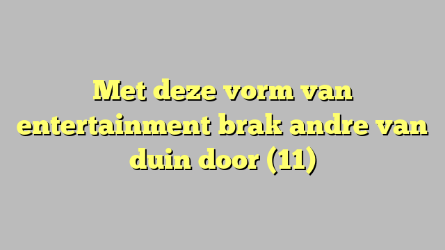 Met deze vorm van entertainment brak andre van duin door (11)