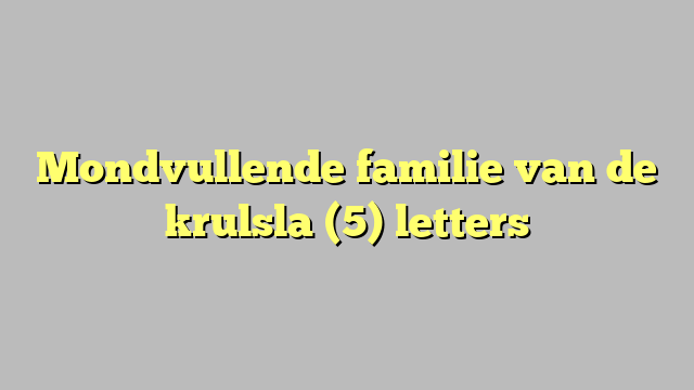 Mondvullende familie van de krulsla (5) letters