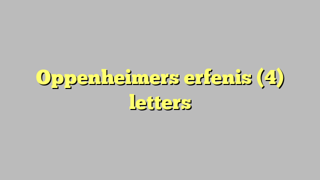 Oppenheimers erfenis (4) letters