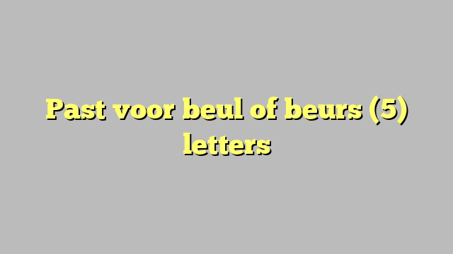 Past voor beul of beurs (5) letters