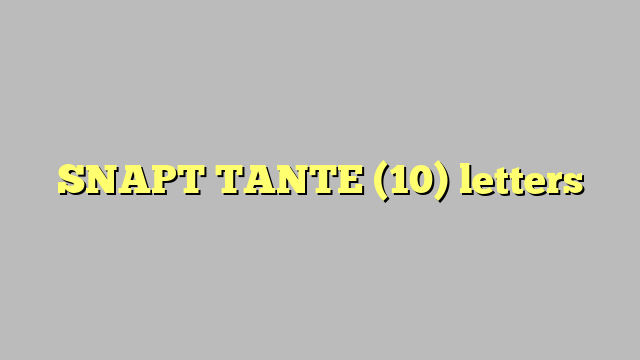 SNAPT TANTE (10) letters