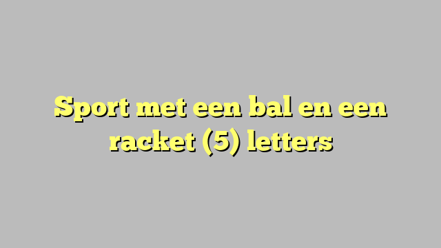 Sport met een bal en een racket (5) letters