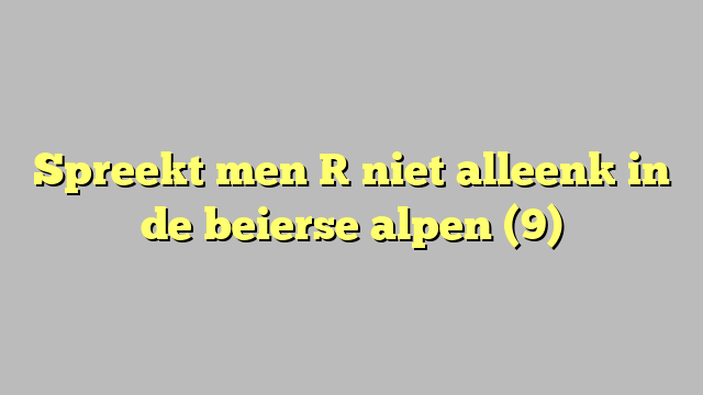 Spreekt men [ niet alleen] in de beierse alpen (9)