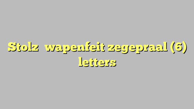 Stolzʼ wapenfeit zegepraal (6) letters