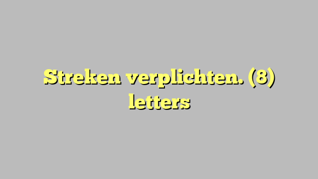 Streken verplichten. (8) letters