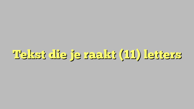 Tekst die je raakt (11) letters