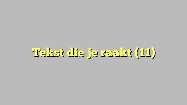 Tekst die je raakt (11)