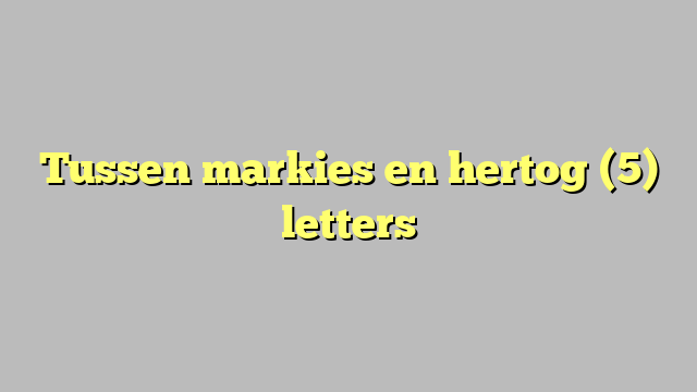 Tussen markies en hertog (5) letters