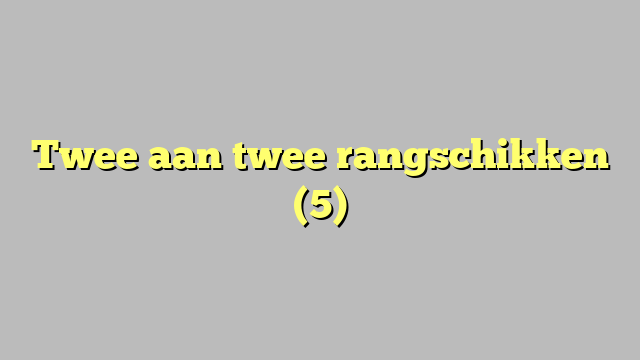 Twee aan twee rangschikken (5)