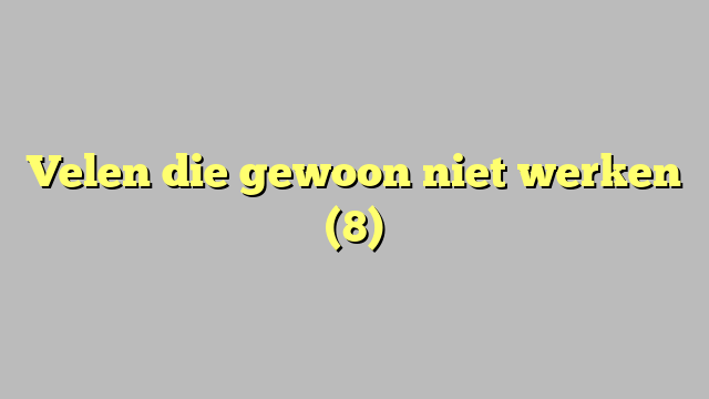 Velen die gewoon niet werken (8)