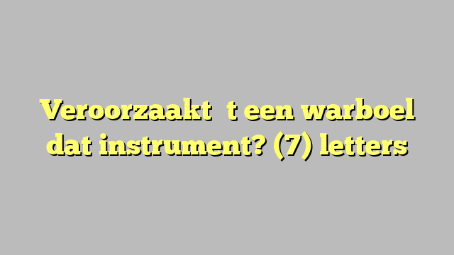 Veroorzaakt ʼt een warboel   dat instrument? (7) letters