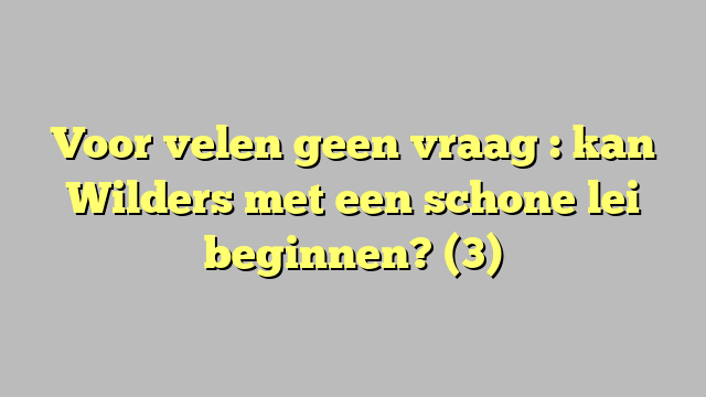 Voor velen geen vraag : kan Wilders met een schone lei beginnen? (3)