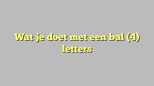 Wat je doet met een bal (4) letters