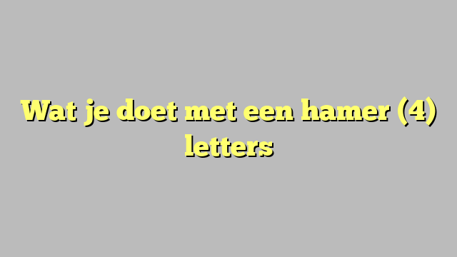 Wat je doet met een hamer (4) letters