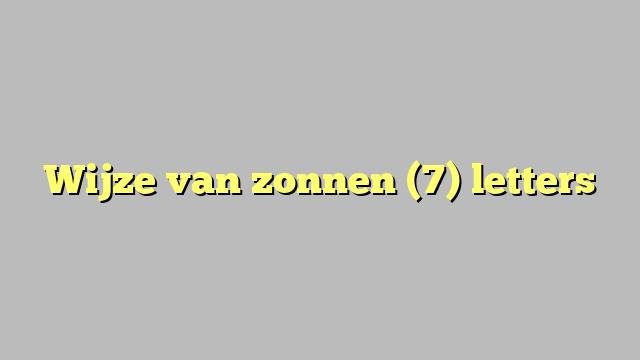 Wijze van zonnen (7) letters