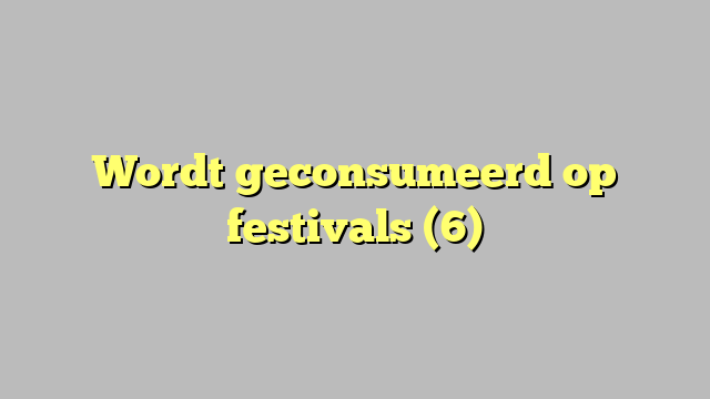 Wordt geconsumeerd op festivals (6)