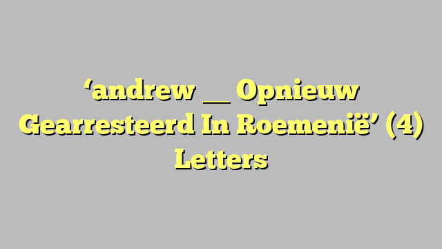 ‘andrew __ Opnieuw Gearresteerd In Roemenië’ (4) Letters