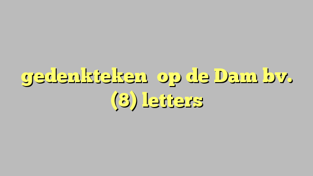 gedenkteken   op de Dam bv. (8) letters