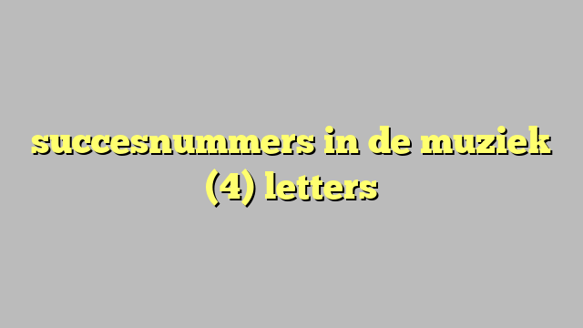 succesnummers in de muziek (4) letters