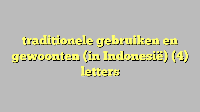 traditionele gebruiken en gewoonten (in Indonesië) (4) letters